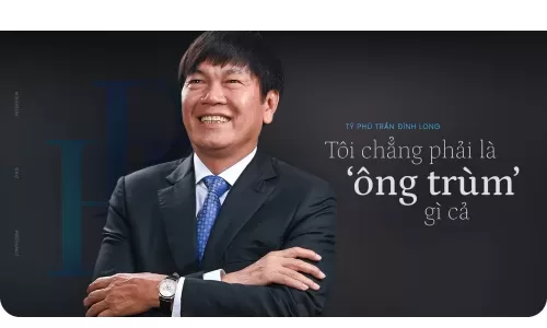 Tỷ phú Trần Đình Long:" Tôi chẳng phải là ông trùm nào cả."